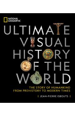 National Geographic Ultimate Visual History of the World: The Story of Humankind from Prehistory to Modern Times - Jean-pierre Isbouts