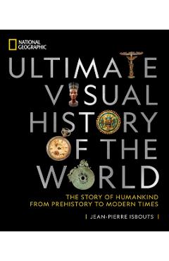 National Geographic Ultimate Visual History of the World: The Story of Humankind from Prehistory to Modern Times - Jean-pierre Isbouts