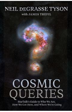 Cosmic Queries: Startalk's Guide to Who We Are, How We Got Here, and Where We're Going - Neil Degrasse Tyson