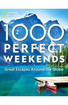 1,000 Perfect Weekends: Great Getaways Around the Globe - National Geographic