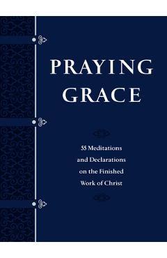 Praying Grace Faux Leather Gift Edition: 55 Meditations and Declarations on the Finished Work of Christ - David A. Holland