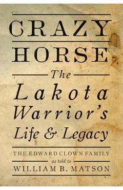 Crazy Horse - Paperback: The Lakota Warrior\'s Life & Legacy - The Edward Clown Family