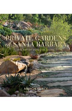 Private Gardens of Santa Barbara: The Art of Outdoor Living - Margie Grace
