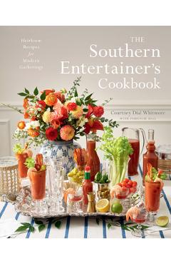 The Southern Entertainer\'s Cookbook: Heirloom Recipes for Modern Gatherings - Courtney Whitmore