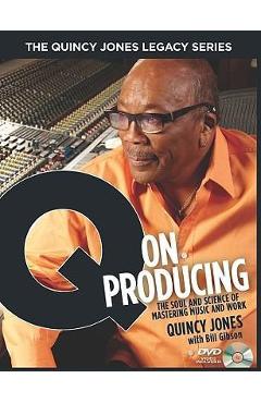 The Quincy Jones Legacy Series: Q on Producing: The Soul and Science of Mastering Music and Work