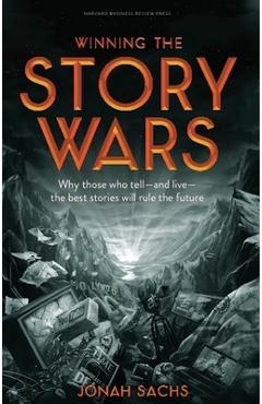 Winning the Story Wars: Why Those Who Tell-And Live-The Best Stories Will Rule the Future - Jonah Sachs