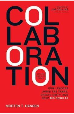 Collaboration: How Leaders Avoid the Traps, Build Common Ground, and Reap Big Results - Morten Hansen
