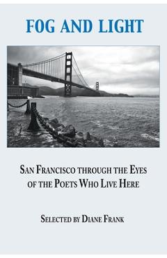 Fog and light: san francisco through the eyes of the poets who live here - diane frank