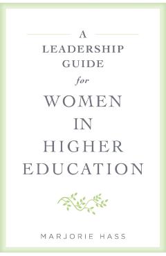 A Leadership Guide for Women in Higher Education - Marjorie Hass
