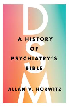 Dsm: A History of Psychiatry\'s Bible - Allan V. Horwitz