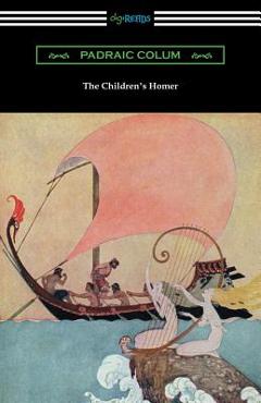 The Children\'s Homer: (Illustrated by Willy Pogany) - Padraic Colum