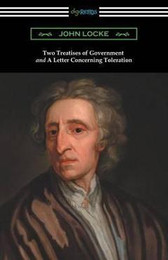 Two Treatises of Government and A Letter Concerning Toleration (with an Introduction by Henry Morley) - John Locke