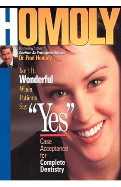Isn\'t It Wonderful When Patients Say Yes: Case Acceptance for Complete Dentistry - Paul Homoly