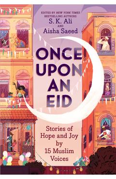 Once Upon an Eid: Stories of Hope and Joy by 15 Muslim Voices - S. K. Ali