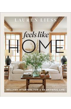 Feels Like Home: Relaxed Interiors for a Meaningful Life - Lauren Liess