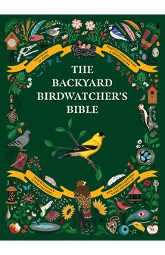 The Backyard Birdwatcher\'s Bible: Birds, Behaviors, Habitats, Identification, Art & Other Home Crafts - Paul Sterry