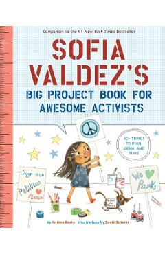 Sofia Valdez's Big Project Book for Awesome Activists - Andrea Beaty