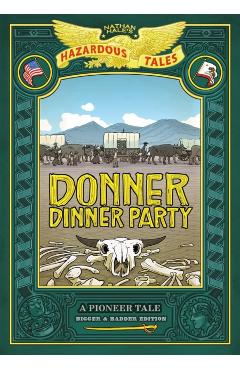 Donner Dinner Party: Bigger & Badder Edition (Nathan Hale's Hazardous Tales #3): A Pioneer Tale - Nathan Hale