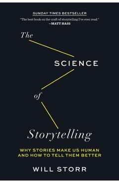 The Science of Storytelling: Why Stories Make Us Human and How to Tell Them Better - Will Storr