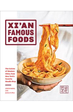 Xi\'an Famous Foods: The Cuisine of Western China, from New York\'s Favorite Noodle Shop - Jason Wang