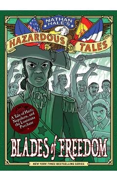 Blades of Freedom (Nathan Hale's Hazardous Tales #10): A Louisiana Purchase Tale - Nathan Hale