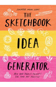 The Sketchbook Idea Generator: Mix-And-Match Prompts for Your Art Practice - Jennifer Orkin Lewis