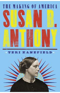 Susan B. Anthony: The Making of America #4 - Teri Kanefield