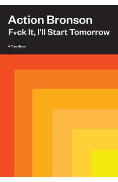 F*ck It, I\'ll Start Tomorrow: A True Story - Action Bronson