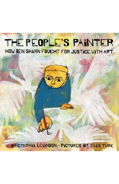 The People\'s Painter: How Ben Shahn Fought for Justice with Art - Cynthia Levinson