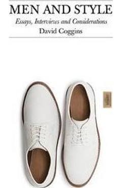 Men and Style: Essays, Interviews and Considerations - David Coggins