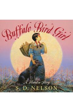 Buffalo Bird Girl: A Hidatsa Story - S. D. Nelson