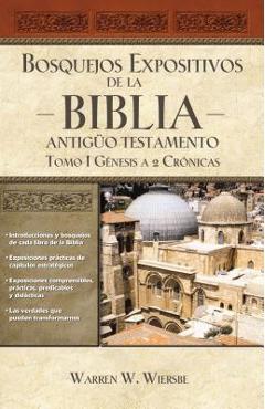 Bosquejos Expositivos de la Biblia, Tomo I: G�nesis - 2 Cr�nicas - Warren W. Wiersbe