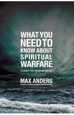 What You Need to Know about Spiritual Warfare: 12 Lessons That Can Change Your Life - Max Anders