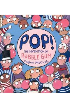 Pop!: The Invention of Bubble Gum - Meghan Mccarthy