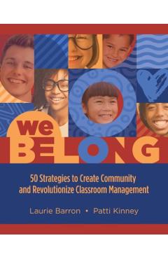 We Belong: 50 Strategies to Create Community and Revolutionize Classroom Management - Laurie Barron