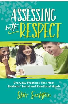 Assessing with Respect: Everyday Practices That Meet Students\' Social and Emotional Needs - Starr Sackstein