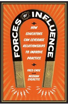Forces of Influence: How Educators Can Leverage Relationships to Improve Practice - Fred Ende