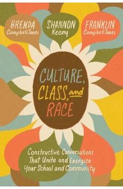 Culture, Class, and Race: Constructive Conversations That Unite and Energize Your School and Community - Brenda Campbelljones