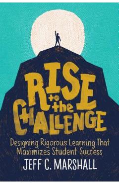 Rise to the Challenge: Designing Rigorous Learning That Maximizes Student Success - Jeff C. Marshall - Imagine 1