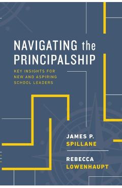 Navigating the Principalship: Key Insights for New and Aspiring School Leaders - James P. Spillane