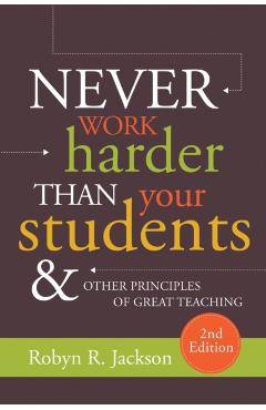 Never Work Harder Than Your Students and Other Principles of Great Teaching - Robyn R. Jackson