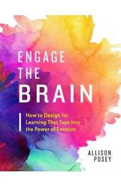 Engage the Brain: How to Design for Learning That Taps Into the Power of Emotion - Allison Posey