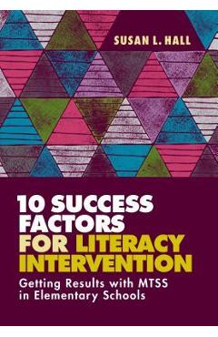 10 Success Factors for Literacy Intervention: Getting Results with Mtss in Elementary Schools - Susan L. Hall
