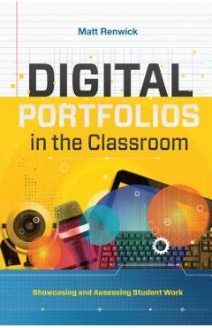 Digital Portfolios in the Classroom: Showcasing and Assessing Student Work - Matt Renwick