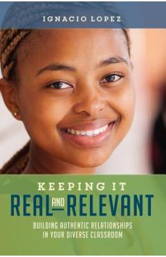 Keeping It Real and Relevant: Building Authentic Relationships in Your Diverse Classroom - Ignacio Lopez