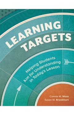 Learning Targets: Helping Students Aim for Understanding in Today's Lesson - Connie M. Moss