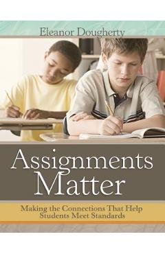 Assignments Matter: Making the Connections That Help Students Meet Standards - Eleanor Dougherty