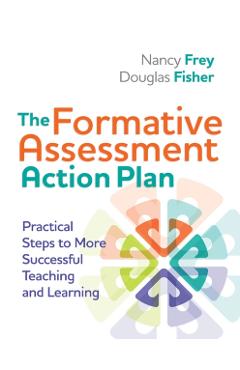 The Formative Assessment Action Plan: Practical Steps to More Successful Teaching and Learning - Nancy Frey