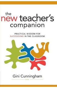 The new teacher's companion: practical wisdom for succeeding in the classroom - gini cunningham