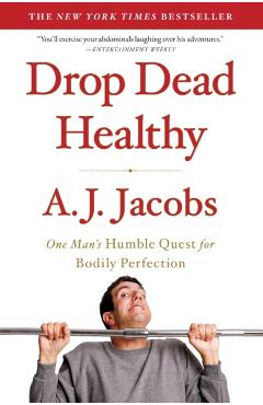 Drop Dead Healthy: One Man\'s Humble Quest for Bodily Perfection - A. J. Jacobs
